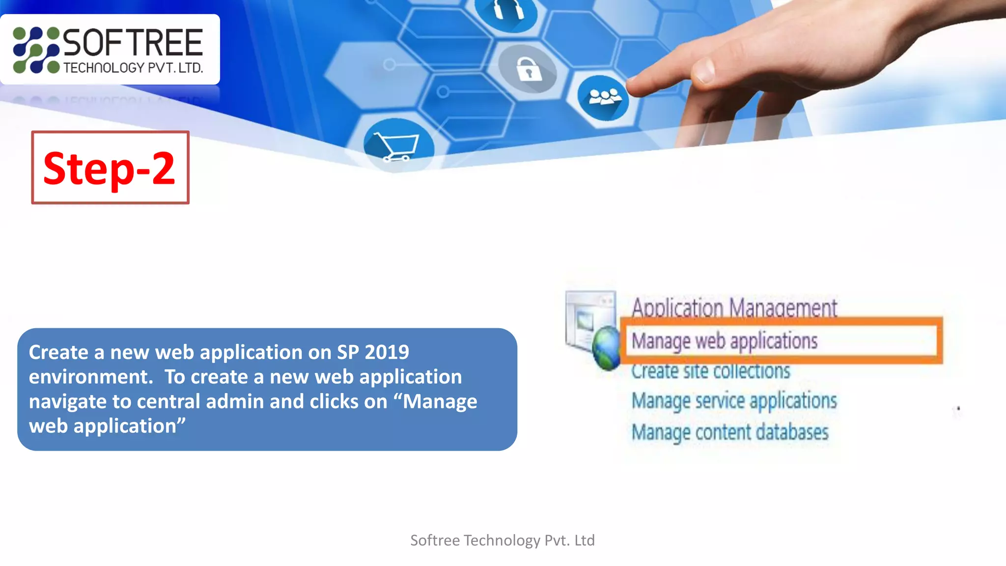 Softree Technology Pvt. Ltd
Step-2
Create a new web application on SP 2019
environment. To create a new web application
navigate to central admin and clicks on “Manage
web application”
 