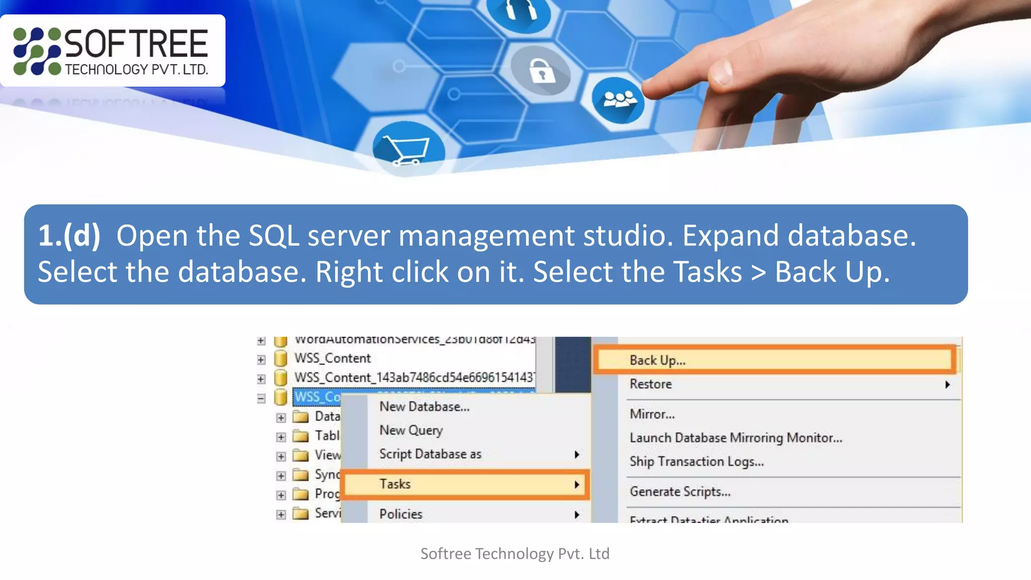 Softree Technology Pvt. Ltd
1.(d) Open the SQL server management studio. Expand database.
Select the database. Right click on it. Select the Tasks > Back Up.
 