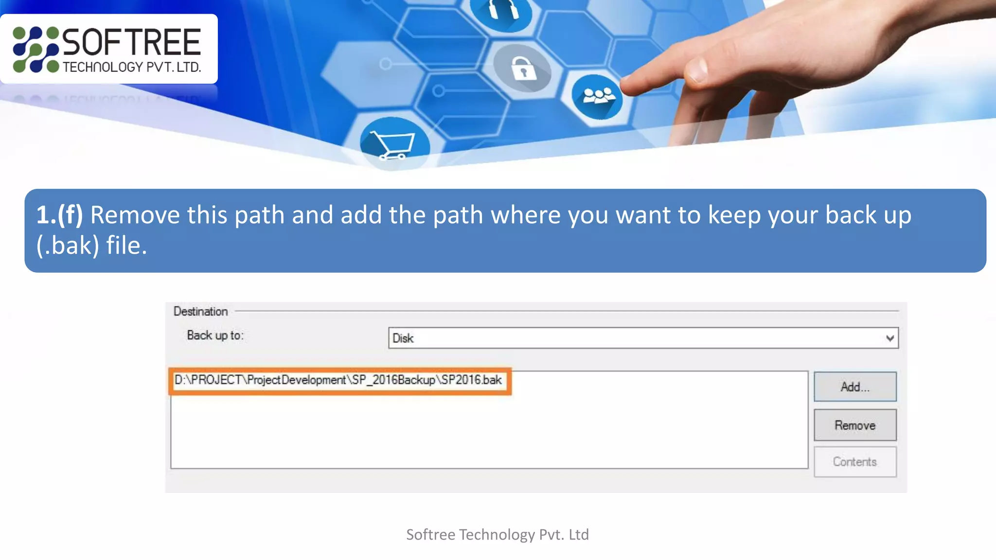 Softree Technology Pvt. Ltd
1.(f) Remove this path and add the path where you want to keep your back up
(.bak) file.
 