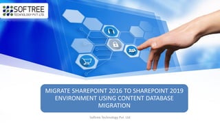 Softree Technology Pvt. Ltd
MIGRATE SHAREPOINT 2016 TO SHAREPOINT 2019
ENVIRONMENT USING CONTENT DATABASE
MIGRATION
 