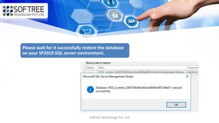 Softree Technology Pvt. Ltd
Please wait for it successfully restore the database
on your SP2019 SQL server environment.
 