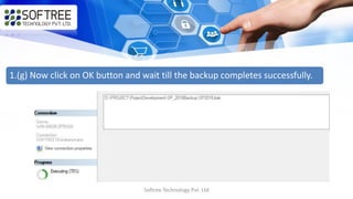Softree Technology Pvt. Ltd
1.(g) Now click on OK button and wait till the backup completes successfully.
 