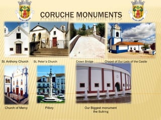 CORUCHE MONUMENTS




St. Anthony Church   St. Peter´s Church   Crown Bridge     Chapel of Our Lady of the Castle




  Church of Mercy            Pillory           Our Biggest monument
                                                     the Bullring
 