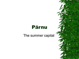 Pärnu The summer capital 
