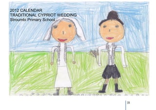 2012 CALENDAR
TRADITIONAL CYPRIOT WEDDING
Stroumbi Primary School




                              23
 