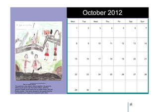 October 2012
                                                             Mon        Tue        Wed        Thu        Fri        Sat        Sun


                                                                    1          2          3          4          5          6          7




                                                                    8          9         10         11         12         13         14




                                                                   15         16         17         18         19         20         21




                                                                   22         23         24         25         26         27         28



            The In-Laws Dance
The parents in-law used to dance together: the groom's
father would dance with the bride's father; while the
groom's mother would dance the so called 'sirtos' with the         29         30         31
bride's mother. This dance showed to the guests that the
two families were happy and respected each other.




                                                                                                                    34
 