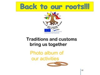 Traditions and customs
 bring us together
 Photo album of
 our activities

                         63
 