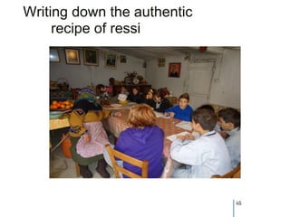 Writing down the authentic
     recipe of ressi




                             65
 