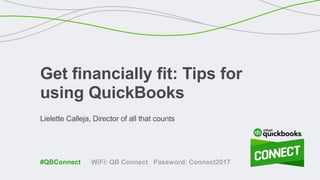 Lielette Calleja | Director of All That Counts
Get Financially Fit:
Tips for Using QuickBooks
WiFi: QBConnect
Password: not required
#QBConnect@QuickBooksAU
 