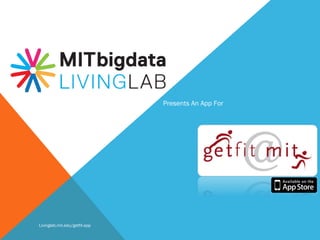 Presents An App For
Livinglab.mit.edu/getfit-app
 