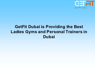 GetFit Dubai is Providing the Best
Ladies Gyms and Personal Trainers in
Dubai
 