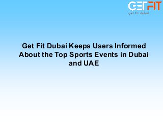 Get Fit Dubai Keeps Users Informed
About the Top Sports Events in Dubai
and UAE
 
