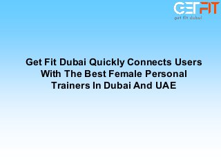 Get Fit Dubai Quickly Connects Users
With The Best Female Personal
Trainers In Dubai And UAE
 