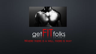 getFITfolks
WHERE THERE IS A WILL, THERE IS WAY
 