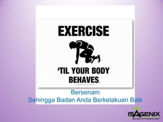 Bersenam 
Sehingga Badan Anda Berkelakuan Baik  