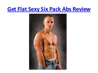 Get Flat Sexy Six Pack Abs Review
 