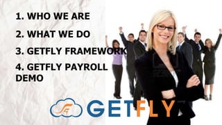 1. WHO WE ARE 
2. WHAT WE DO 
3. GETFLY FRAMEWORK 
4. GETFLY PAYROLL 
DEMO 
 