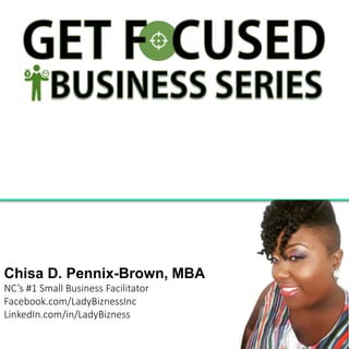 Chisa D. Pennix-Brown, MBA
NC’s #1 Small Business Facilitator
Facebook.com/LadyBiznessInc
LinkedIn.com/in/LadyBizness
 
