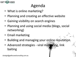 Agenda <ul><li>What is online marketing? </li></ul><ul><li>Planning and creating an effective website </li></ul><ul><li>Ga...