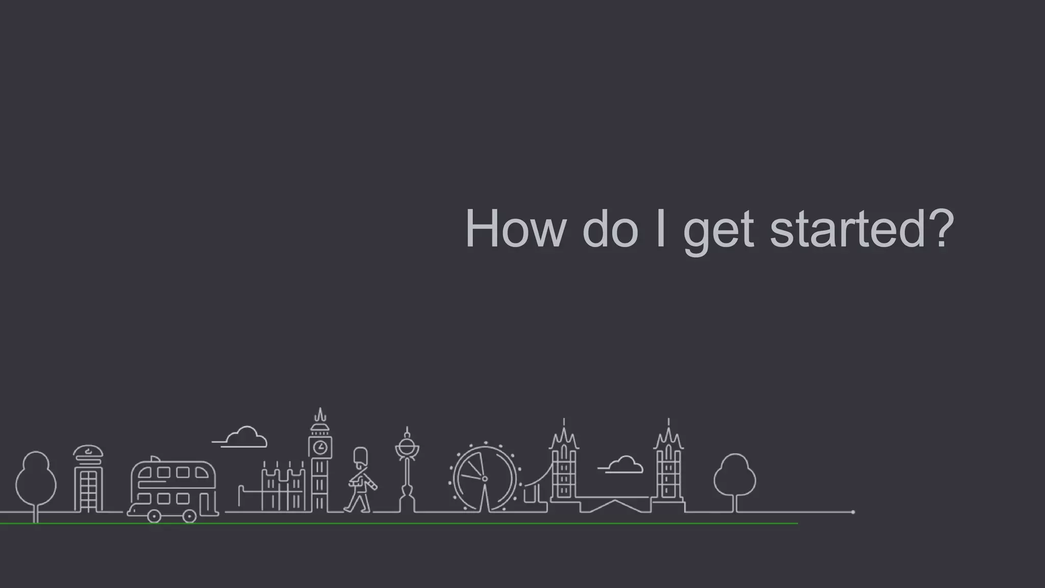 How do I get started?
 