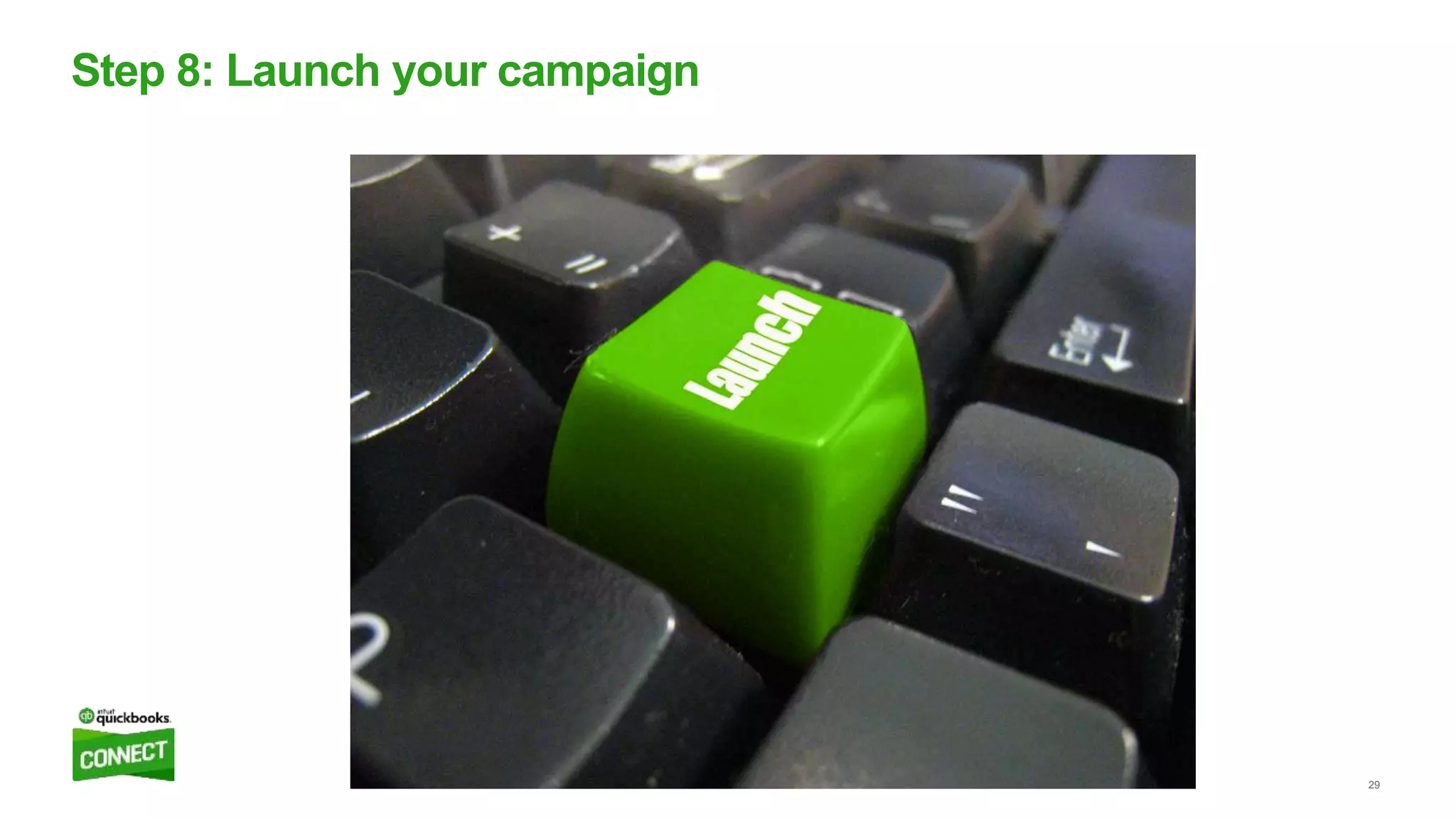 29
Step 8: Launch your campaign
 