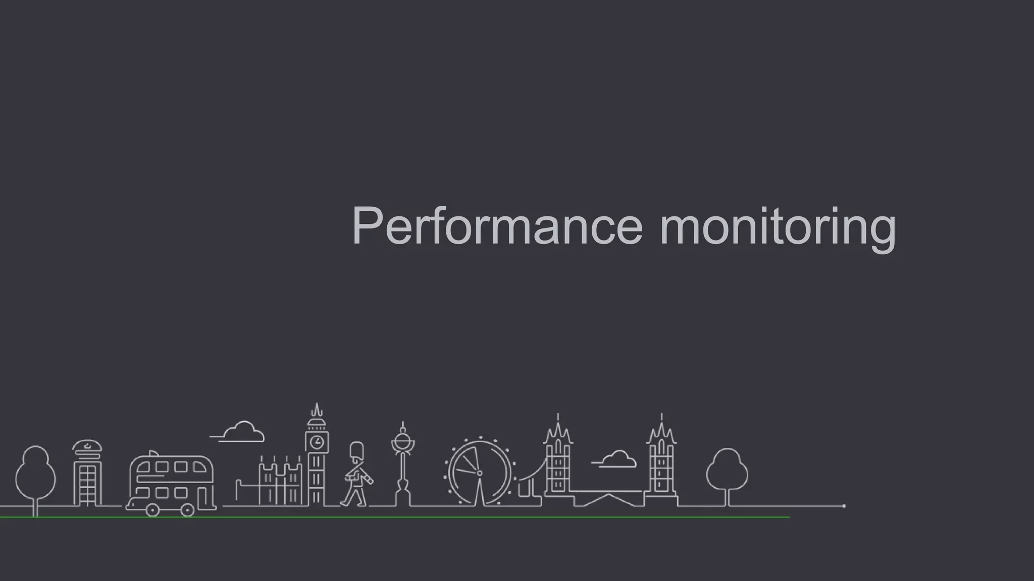 Performance monitoring
 