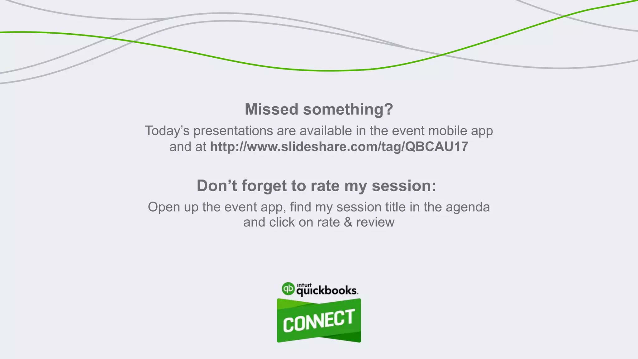Missed something?
Today’s presentations are available in the event mobile app
and at http://www.slideshare.com/tag/QBCAU17
Don’t forget to rate my session:
Open up the event app, find my session title in the agenda
and click on rate & review
 