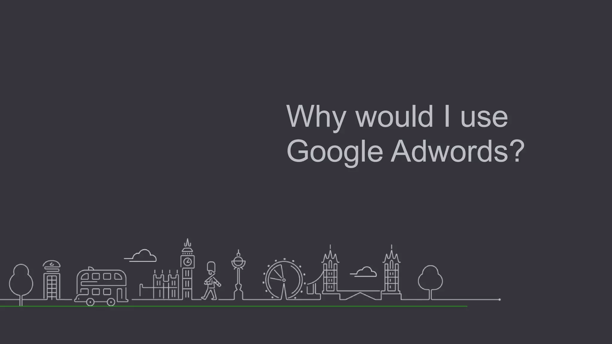 Why would I use
Google Adwords?
 