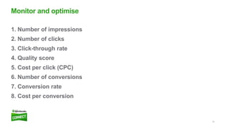 33
1. Number of impressions
2. Number of clicks
3. Click-through rate
4. Quality score
5. Cost per click (CPC)
6. Number o...