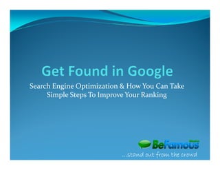 Search Engine Optimization & How You Can Take
     Simple Steps To Improve Your Ranking




                          …stand out from the crowd
 