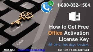How to Get Free
Office Activation
License Key
Web Site : www.office.com/setup Toll Free : 1-800-832-1504
1-800-832-1504
@ 24*7, 365 days Services
 