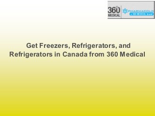 Get Freezers, Refrigerators, and
Refrigerators in Canada from 360 Medical
 
