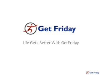 Life Gets Better With GetFriday
 