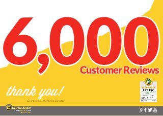 6,000
Customer Reviews

thank you!

- Georg Braun, Managing Director

FOR MOTORBIKES
www.GetGeared.co.uk
0845 017 5007

 