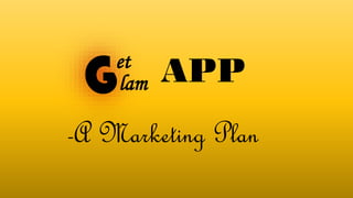 Get
lam APP
-A Marketing Plan
 