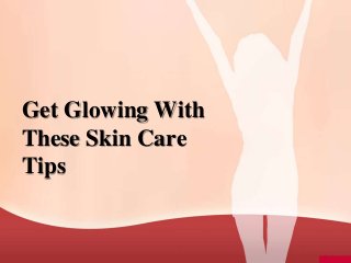 Get Glowing With
These Skin Care
Tips
 