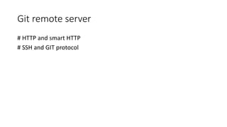 Git remote server
# HTTP and smart HTTP
# SSH and GIT protocol
 