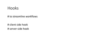Hooks
# to streamline workflows
# client side hook
# server-side hook
 
