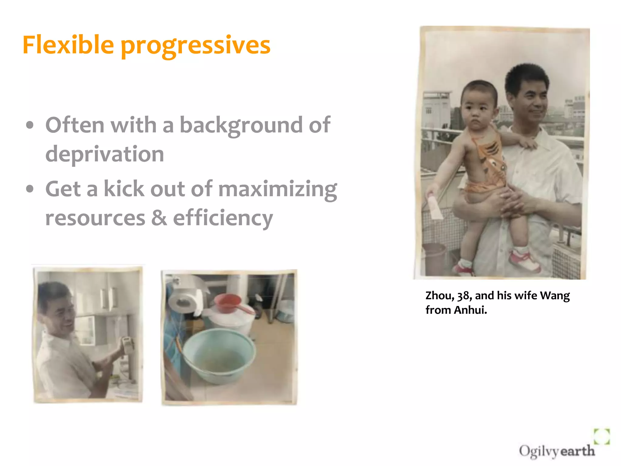 Flexible progressivesOften with a background of deprivationGet a kick out of maximizing resources & efficiencyZhou, 38, and his wife Wang from Anhui. 