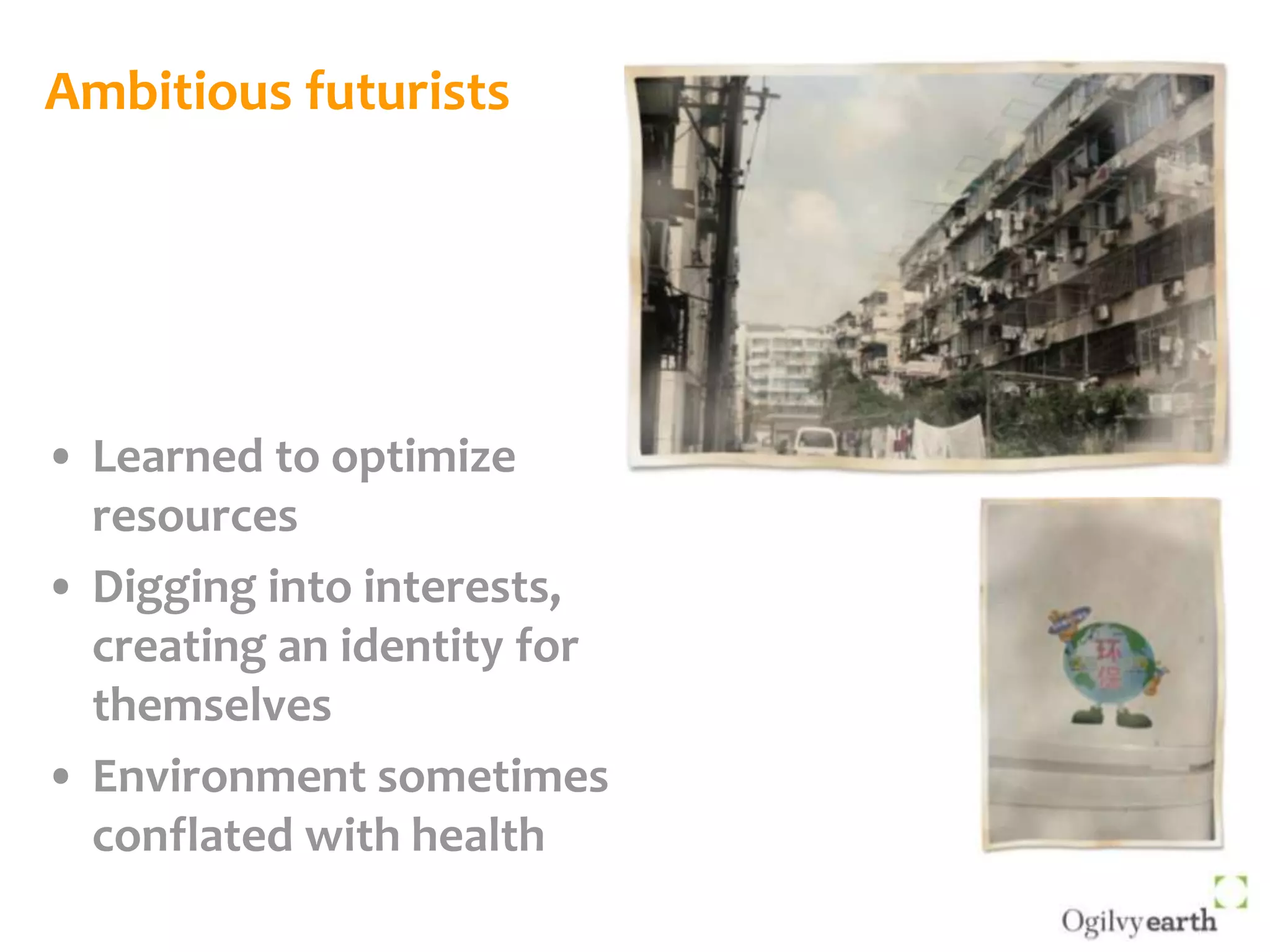 Ambitious futuristsLearned to optimize resourcesDigging into interests, creating an identity for themselvesEnvironment sometimes conflated with health