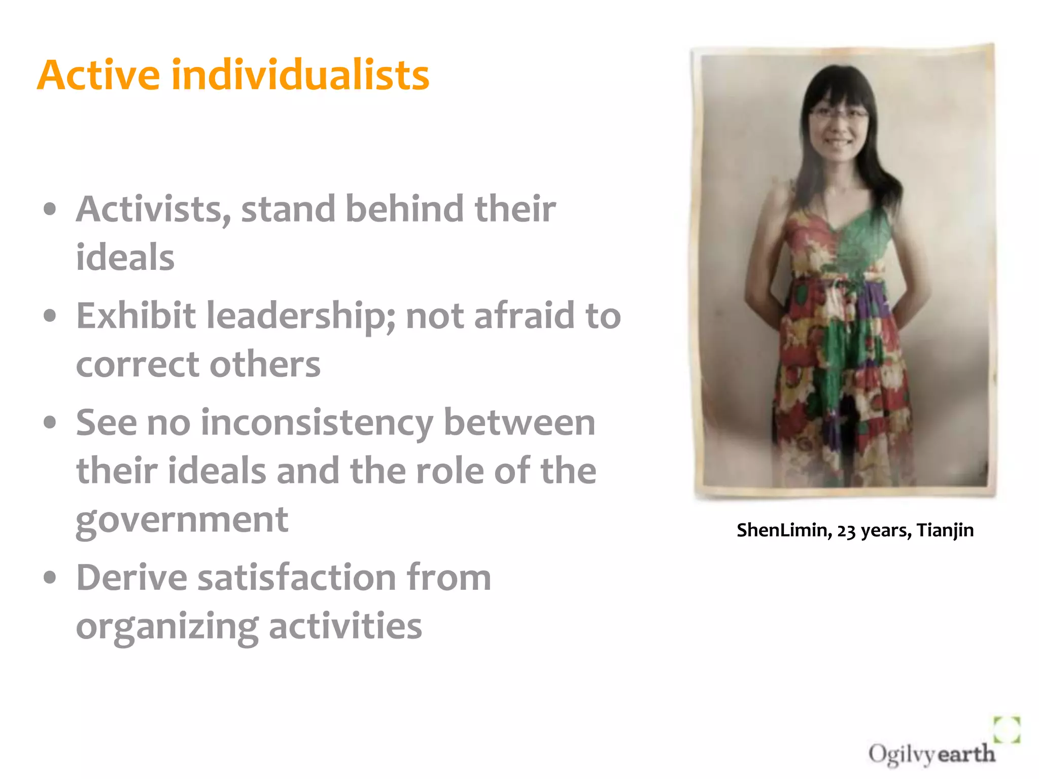 Active individualistsActivists, stand behind their idealsExhibit leadership; not afraid to correct othersSee no inconsistency between their ideals and the role of the governmentDerive satisfaction from organizing activitiesShenLimin, 23 years, Tianjin