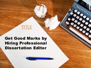 Get Good Marks by
Hiring Professional
Dissertation Editor
TITLE
 