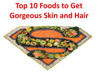 Top 10 Foods to Get
Gorgeous Skin and Hair
 