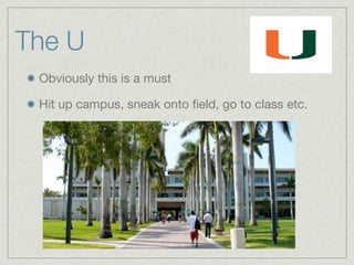 The U
 Obviously this is a must

 Hit up campus, sneak onto ﬁeld, go to class etc.
 
