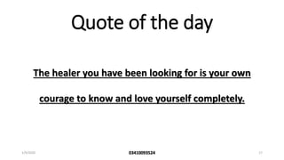 Quote of the day
The healer you have been looking for is your own
courage to know and love yourself completely.
1/9/2020 03410093524 17
 