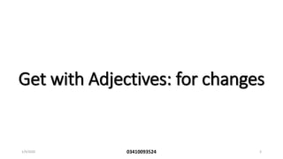 Get with Adjectives: for changes
1/9/2020 03410093524 3
 