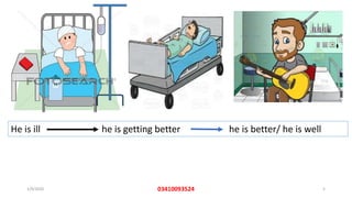 1/9/2020 03410093524 5
He is ill he is getting better he is better/ he is well
 