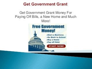 Get Government Grant Money For
Paying Off Bills, a New Home and Much
More!
 