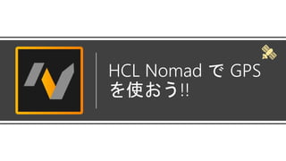 HCL Nomad で GPS
を使おう!!
 