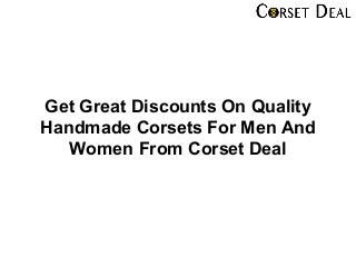 Get Great Discounts On Quality
Handmade Corsets For Men And
Women From Corset Deal
 